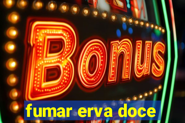 fumar erva doce